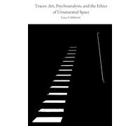 Traces: Art, Psychoanalysis, and the Ethics of Unsaturated Space