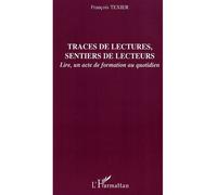 Traces de lectures, sentiers de lecteurs Lire, un acte de formation au quotidien - François Texier - L'harmattan - broché - Etude