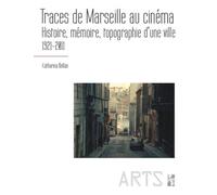 Traces De Marseille Au Cinéma - Histoire, Mémoire, Topographie D'une Ville (1921-2011)