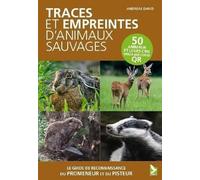 Traces et empreintes d'animaux sauvages: Le guide de reconnaissance du pisteur et du promeneur