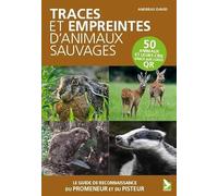 Traces et empreintes d'animaux sauvages: Le guide de reconnaissance du pisteur et du promeneur