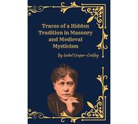 Traces of a Hidden Tradition in Masonry and Medieval Mysticism: The Esoteric Origins of Freemasonry, Initiation, and Sacred Knowledge