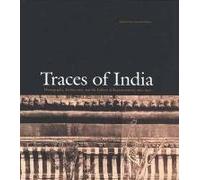 Traces of India: Photography, Architecture, and the Politics of Representation, 1850-1900