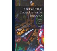 Traces Of The Elder Faiths In Ireland: A Folklore Sketch: A Handbook Of Irish Pre-Christian Traditions; Volume 1