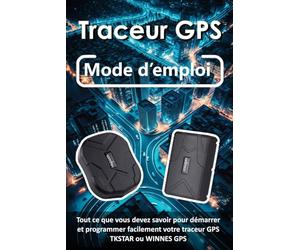 Traceur GPS - Mode d'emploi: Tout ce que vous devez savoir pour démarrer et programmer facilement votre traceur GPS TKSTAR ou WINNES GPS