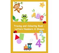 Tracing and Colouring Book - Letters Numbers & Shapes: Fun and Easy Learning Activities to Practice Letters, Numbers, and Shapes - Build Writing Skills, Focus, and Creativity for Ages 3-6