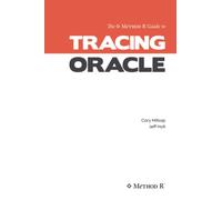 Tracing Oracle: The Method R Guide to Tracing Oracle