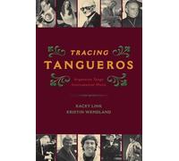 Tracing Tangueros: Argentine Tango Instrumental Music (Currents in Latin American and Iberian Music)