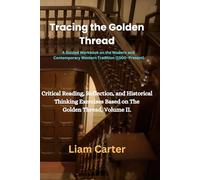 Tracing the Golden Thread , A Guided Workbook on the Modern and Contemporary Western Tradition (1500-Present): Critical Reading, Reflection, and ... Based on The Golden Thread, Volume II.