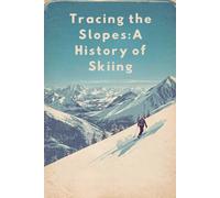 Tracing the Slopes:A History of Skiing