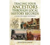 Tracing Your Ancestors Through Local History Records A Guide for Family Historians by Jonathan Oates Jonathan Oates, (Auteur)