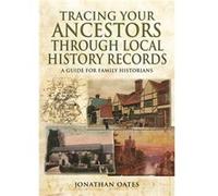 Tracing Your Ancestors Through Local History Records A Guide for Family Historians by Jonathan Oates Jonathan Oates, (Auteur)
