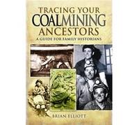 Tracing Your Coalmining Ancestors: A Guide For Family Historians (Family History (Pen & Sword)) (Paperback) Brian A Elliott, (Auteur)