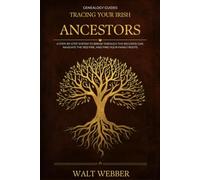 Tracing Your Irish Ancestors: A Step-by-Step System to Break Through the Records Gap, Navigate the 1922 Fire, and Find Your Family Roots from the Famine Generation to Today