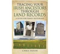 Tracing Your Irish Ancestors Through Land Records by Chris Paton Chris Paton (Auteur)