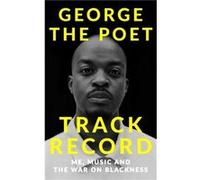 Track Record Me Music and the War on Blackness by George the Poet George the Poet (Auteur)