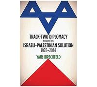 Track-Two Diplomacy Toward An Israeli-Palestinian Solution, 1978-2014