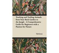 Tracking and Trailing Animals from Your Back Garden to the Jungle A Comprehensive Guide for Beginners with a Passion for Nature - Various - Read Books - L VariousVarious (Auteur)
