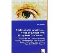 Tracking Faces In Grayscale Video Sequences With "Binary Direction Vectors" - Introduction And Evaluation Of Binary Direction Vectors As A New Local Structural Feature For Tracking Faces With The "Ope
