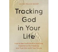 Tracking God in Your Life: How to See God's Work in Your Past, Experience His Presence, and Trust Him with Your Future
