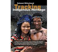Tracking Indigenous Heritage: Ju/'Hoansi San Learning, Interpreting, and Staging Tradition for a Sustainable Future in Cultural Tourism in the Tsukwe District of Namibia