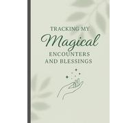 Tracking My Magical Encounters and Blessings: Reflect, Connect, and Celebrate the Magic in Your Daily Life - A Journal for Friends and Family