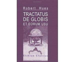 Tractatus de glo t eorum usu. A Treatise Descriptive of the Globes Constructed by Emery Molyneux, and Published in 1592