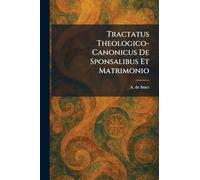Tractatus Theologico-Canonicus De Sponsalibus Et Matrimonio