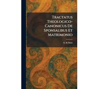 Tractatus Theologico-Canonicus De Sponsalibus Et Matrimonio