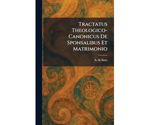 Tractatus Theologico-Canonicus De Sponsalibus Et Matrimonio