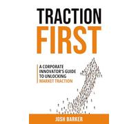 Traction First: A Corporate Innovator’s Guide to Unlocking Market Traction