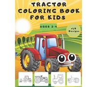 Tractor Coloring Book For Kids Ages 2-4: +40 Big & Simple Design & Pictures For Tractors And Various Agricultural Vehicles Ready For Coloring For Kids (8.5 X 11)