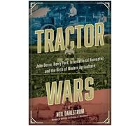 Tractor Wars: John Deere, Henry Ford, International Harvester, and the Birth of Modern Agriculture