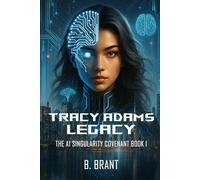 Tracy Adams - Legacy: The AI Singularity Covenant Book I