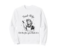 Trad-Wife : Pas la flexibilité Que Vous Trouvez drôle de féministe Sweatshirt