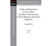 Trade and Expansion in Han China: A Study in the Structure of Sino-Barbarian Economic Relations