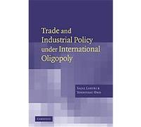Trade and Industrial Policy Under International Oligopoly Sajal Lahiri, Yoshiyasu Ono (Auteur)