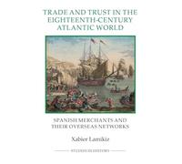 Trade and Trust in the Eighteenth-Century Atlantic World: Spanish Merchants and Their Overseas Networks
