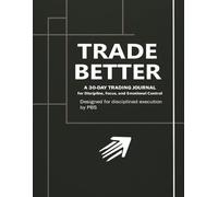 Trade Better: A 30-Day Trading Journal for Discipline, Focus, and Emotional Control
