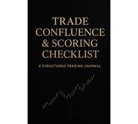 Trade Confluence & Scoring Checklist: A Structured Trading Journal for Discipline, Consistency, and Execution
