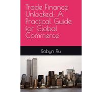 Trade Finance Unlocked: A Practical Guide for Global Commerce
