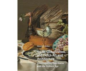 Trade, Globalization, and Dutch Art and Architecture: Interrogating Dutchness and the Golden Age