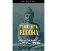 Trade Like A Buddha: Escape the wheel of emotional trading.