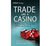 Trade Like a Casino: Find Your Edge, Manage Risk, and Win Like the House