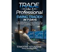 Trade Like A Professional Swing Trader in 7 Days: The Complete Beginner-To-Pro Swing Trading System For Finding Stock Market Breakouts, Timing ... Strategies & Compounding Consistent Profit