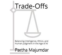 Trade-Offs: Balancing Intelligence, Ethics, and Human Judgment in the Age of AI