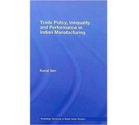 Trade Policy Inequality and Performance in Indian Manufacturing by Kunal Sen Kunal Sen (Auteur)