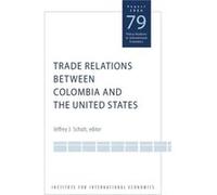 Trade Relations Between Colombia and the United States by Jeffrey Schott Jeffrey J. Schott (Auteur)