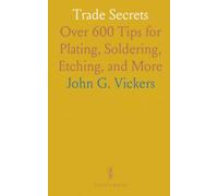 Trade Secrets: Over 600 Tips for Plating, Soldering, Etching, and More