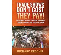 Trade Shows Don't Cost... They PAY!: The Complete Guide to Trade Show ROI Before, During, and After the Show.